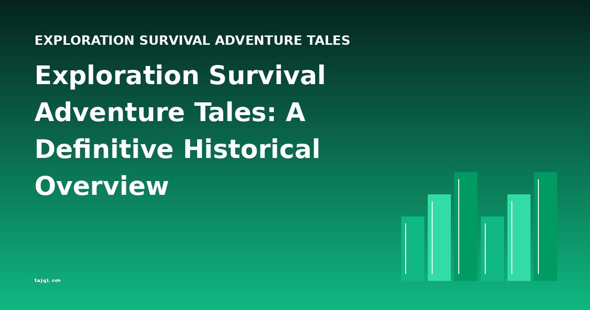 Exploration Survival Adventure Tales: A Definitive Historical Overview
