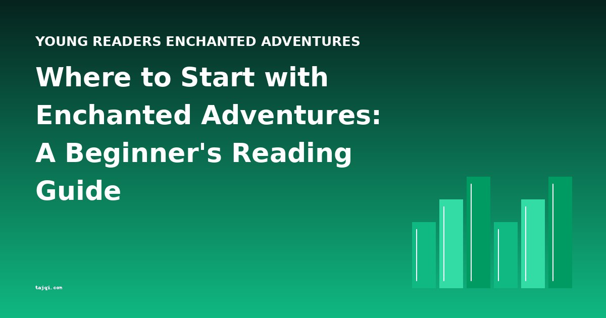 Where to Start with Enchanted Adventures: A Beginner's Reading Guide