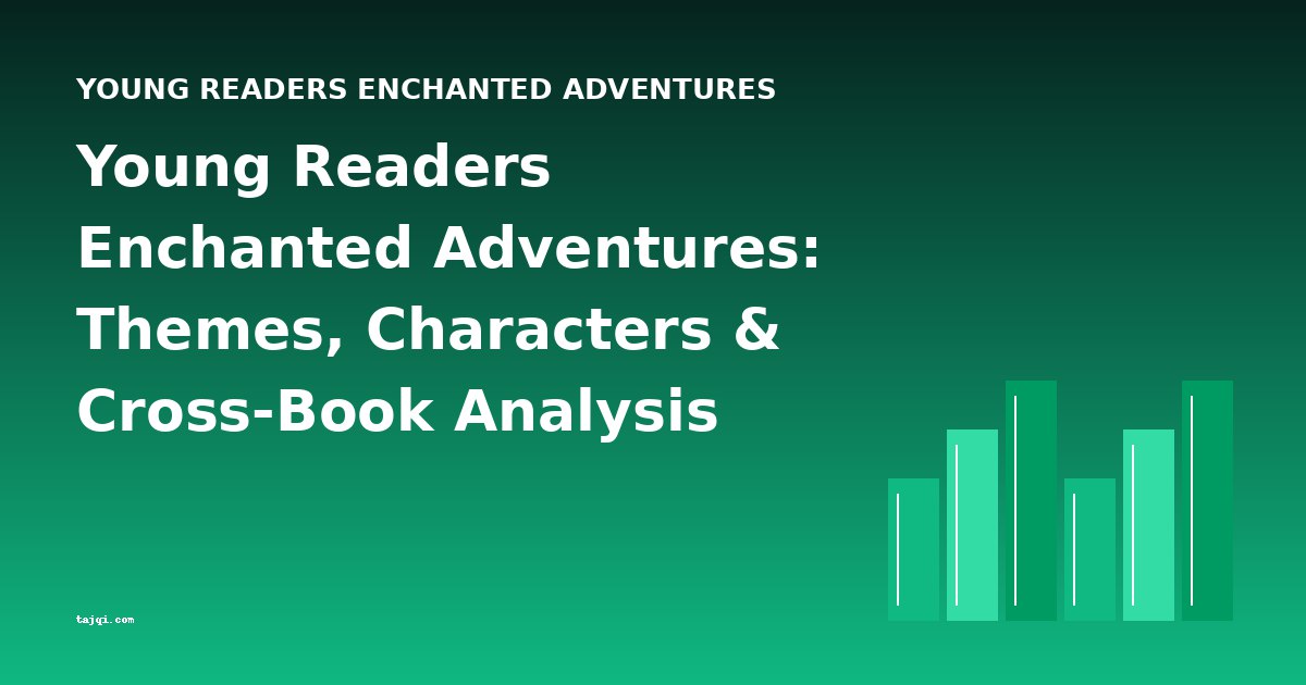 Young Readers Enchanted Adventures: Themes, Characters & Cross-Book Analysis